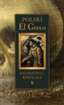 Polski El Greco. Ekstaza św. Franciszka. Niezwykła historia odkrycia i ocalenia obrazu - Katarzyna J. Kowalska