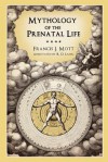 Mythology of the Prenatal Life - Francis J Mott, R D Laing, Melanie Reinhart