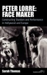 Peter Lorre: Face Maker: Constructing Stardom and Performance in Hollywood and Europe - Sarah Thomas