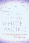 White Pacific: Us Imperialism & Black Slavery in the South Seas After the Civilwar - Gerald Horne