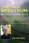 The Full Spectrum - My Life, Times and Views - Jim Brooks