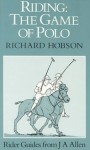 Riding: The Game Of Polo - Richard Hobson