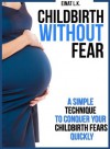 Childbirth without Fear: A Simple Technique to Conquer Your Childbirth Fears Quickly (My Pregnancy Toolkit Books Collection) - Einat L. K., Robert Shveytser