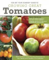 You Bet Your Garden Guide to Growing Great Tomatoes: How to Grow Great Tasting Tomatoes in Any Backyard, Garden, or Container - Mike McGrath