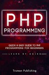 PHP: Learn PHP Programming FAST! (PHP, Programming, PHP Programming, Mysql, development, web development, java html javascript) - Sean Truman