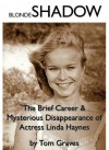 Blonde Shadow: The Brief Career and Mysterious Disappearance of Actress Linda Haynes - Tom Graves