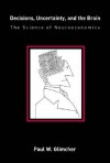 Decisions, Uncertainty, and the Brain: The Science of Neuroeconomics (A Bradford Book) - Paul W. Glimcher