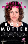 Böse Müttermeine Mütterlichen Sünden, Grossen Und Kleinen Katastrophen Und Momente Des Glücks - Ayelet Waldman, Isabel Bogdan