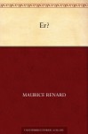 Er? (German Edition) - Maurice Renard