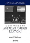 A Companion to American Foreign Relations - Robert D. Schulzinger