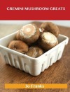 Cremini Mushroom Greats: Delicious Cremini Mushroom Recipes, the Top 32 Cremini Mushroom Recipes - Jo Franks