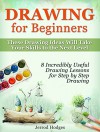 Drawing for Beginners: 8 Incredibly Useful Drawing Lessons for Step by Step Drawing. These Drawing Ideas Will Take Your Skills to the Next Level (Drawing ... drawing lessons, step by step drawing) - Jerrod Hodges