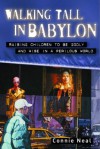 Walking Tall in Babylon: Raising Children to Be Godly and Wise in a Perilous World - Connie Neal