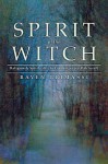 Spirit of the Witch: Religion & Spirituality in Contemporary Witchcraft - Raven Grimassi