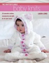 Baby Knits: 25 Adorable Clothes, Accessories and Gifts for All Year Round (Knitter's Bible) - Laura Long