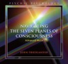 Navigating the Seven Planes of Consciousness: Advanced Skills - John Friedlander