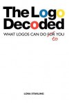 The LOGO Decoded: What Logos Can Do to You - Lora Starling