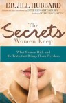 The Secrets Women Keep: What Women Hide and the Truth that Brings Them Freedom - Jill Hubbard