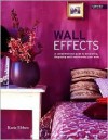 Wall Effects: A Comprehensive Guide to Decorating, Disguising and Transforming Your Walls - Katie Ebben