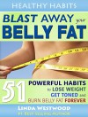 Blast Away Your Belly Fat: 51 Powerful Habits to Lose Weight, Get Toned & Burn Belly Fat FOREVER (Healthy Habits Book 4) - Linda Westwood