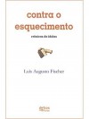 Contra o esquecimento: crônicas de idéias - Luis Augusto Fischer