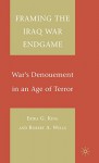 Framing the Iraq War Endgame: War's Denouement in an Age of Terror - Erika G. King, Robert A. Wells