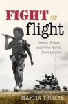 Fight or Flight: Britain, France, and the Roads from Empire - Martin Thomas