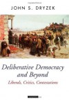 Deliberative Democracy and Beyond: Liberals, Critics, Contestations (Oxford Political Theory) - John S. Dryzek