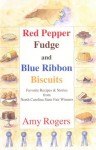 Red Pepper Fudge and Blue Ribbon Biscuits: Favorite Recipes and Cooking Stories from North...... - Amy Rogers