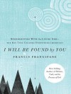 I Will Be Found by You: Reconnecting with the Living Godthe Key That Unlocks Everything Important - Francis Frangipane