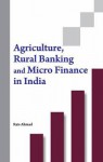 Agriculture, Rural Banking and Micro Finance in India - Ahmad