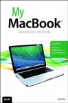 My MacBook (covers OS X Mavericks on MacBook, MacBook Pro, and MacBook Air) (4th Edition) (My...) - John Ray