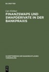 Finanzswaps Und Swapderivate in Der Bankpraxis: Eine Zivil-, Agb- Und Aufsichtsrechtliche Untersuchung Unter Besonderer Berucksichtigung Der Kautelarpraxis - Lutz Kramer, Lutz Kr Mer