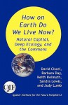 How on Earth Do We Live Now? Natural Capital, Deep Ecology and the Commons - David Ciscel, Keith Helmuth, Sandra Lewis