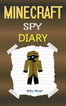 Minecraft Spy: Diary of a Minecraft Spy (Minecraft Spy, Minecraft Spying, Minecraft Spies, Minecraft Books, Minecraft Diaries, Minecraft Diary, Minecraft Book for Kids) - Billy Miner