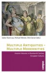 Multiple Antiquities -- Multiple Modernities: Ancient Histories in Nineteenth Century European Cultures - Otto Gecser, Michael Werner