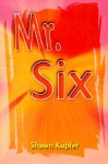 Mr. Six - Shawn Kupfer