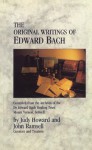 The Original Writings Of Edward Bach: Compiled from the Archives of the Edward Bach Healing Trust - Judy Howard, John Ramsell