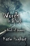 Words in Black and White: a book of poems - Katie Hughart