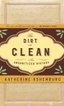 The Dirt on Clean: An Unsanitized History - Katherine Ashenburg