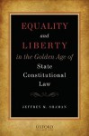 Equality and Liberty in the Golden Age of State Constitutional Law - Jeffrey M Shaman