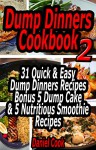 Dump Dinners Cookbook 2: 31 Quick & Easy Dump Dinners Recipes Bonus 5 Dump Cake & Nutritious Smoothie Recipes (dump dinners recipes, dump dinners cookbook, dump dinners) - Daniel Cook