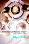 Non-Representational Theory: Space/Politics/Affect - Nigel Thrift