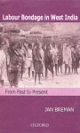 Labour Bondage in West India: From Past to Present - Jan Breman