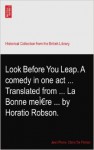 Look Before You Leap. A comedy in one act ... Translated from ... La Bonne meÌre ... by Horatio Robson. - Jean-Pierre Claris de Florian