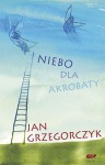 Niebo dla akrobaty - Jan Grzegorczyk