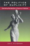 The Politics of Duplicity: Controlling Reproduction in Ceausescu's Romania - Gail Kligman