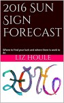 2016 Sun Sign Forecast: Where to find your luck and where there is work to do - Liz Houle