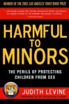 Harmful to Minors: The Perils of Protecting Children from Sex by Levine, Judith (2003) Paperback - Judith Levine