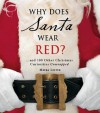 Why Does Santa Wear Red?: ...and 100 Other Christmas Curiousities Unwrapped - Meera Lester